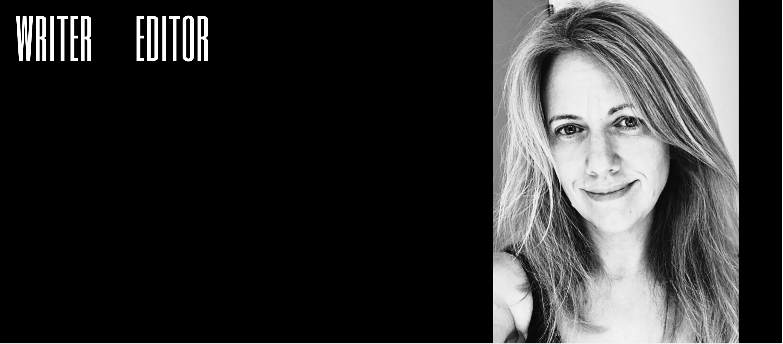 Black background, white text: Writer, Editor. Black and white headshot photo of Helen Rye, facing camera, shoulder length hair